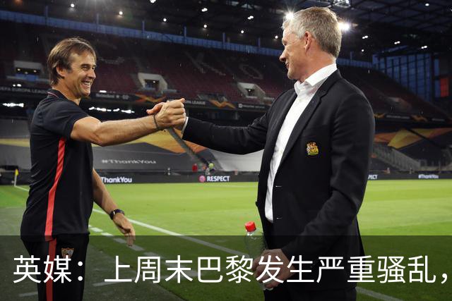 英媒：上周末巴黎发生严重骚乱，、巴黎对阵巴萨比赛加强安保